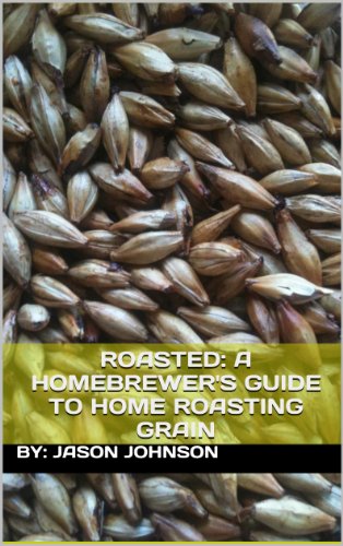 Roasted: A Homebrewer's Guide to Home Roasting Grain Kindle Edition