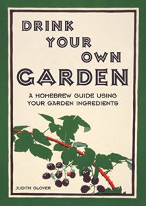 Drink Your Own Garden: A homebrew guide using your garden ingredients