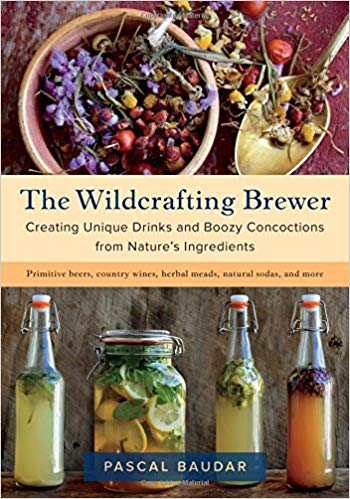 The Wildcrafting Brewer: Creating Unique Drinks and Boozy Concoctions from Nature's Ingredients