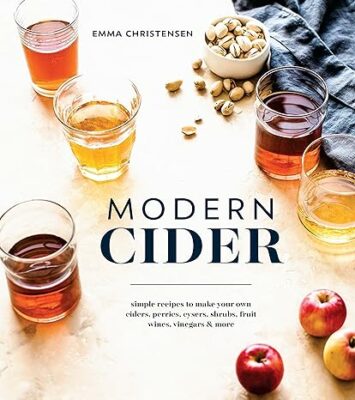 Modern Cider: Simple Recipes to Make Your Own Ciders, Perries, Cysers, Shrubs, Fruit Wines, Vinegars, and More Kindle Edition
