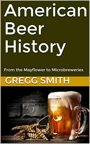 American Beer History: From the Mayflower to Microbreweries Kindle Edition