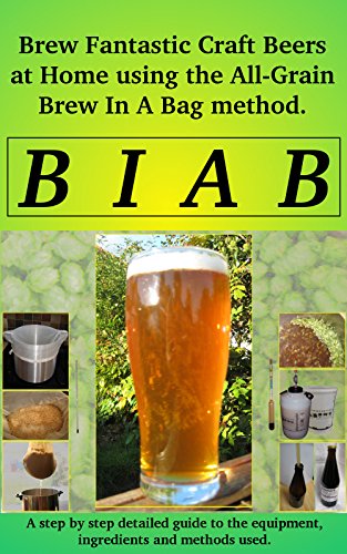Brew In a Bag: Brew fantastic craft beers at home using the All Grain brew in a bag method Kindle Edition