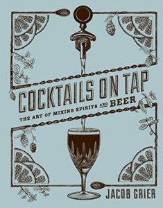 Cocktails on Tap: The Art of Mixing Spirits and Beer Kindle Edition