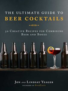 The Ultimate Guide to Beer Cocktails: 50 Creative Recipes for Combining Beer and Booze Kindle Edition