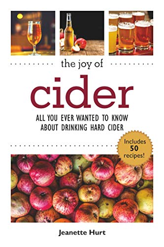 The Joy of Cider: All You Ever Wanted to Know About Drinking and Making Hard Cider (Joy of Series) Kindle Edition