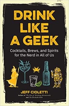 Drink Like a Geek: Cocktails, Brews, and Spirits for the Nerd in All of Us 
