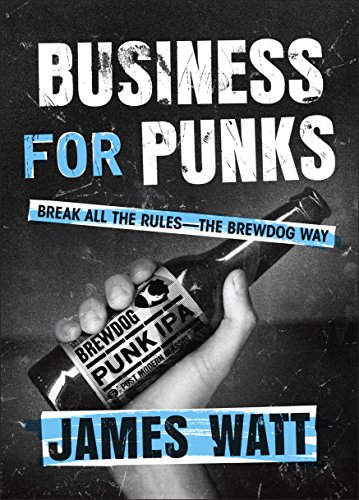 Business for Punks: Break All the Rules--the BrewDog Way Kindle Edition