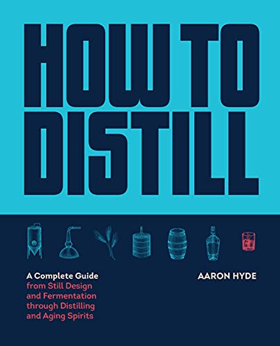 How to Distill: A Complete Guide from Still Design and Fermentation through Distilling and Aging Spirits Kindle Edition