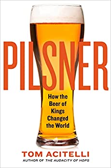 Pilsner: How the Beer of Kings Changed the World Kindle Edition