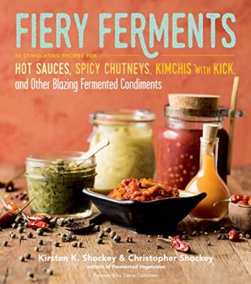 Fiery Ferments: 70 Stimulating Recipes for Hot Sauces, Spicy Chutneys, Kimchis with Kick, and Other Blazing Fermented Condiments Kindle Edition