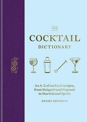 The Cocktail Dictionary: An A–Z of cocktail recipes, from Daiquiri and Negroni to Martini and Spritz Kindle Edition
