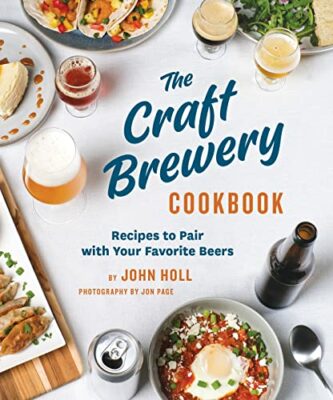 The Craft Brewery Cookbook: Recipes To Pair With Your Favorite Beers Kindle Edition