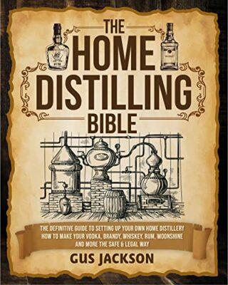 The Home Distilling Bible: The Definitive Guide to Setting up Your Own Home Distillery | How to Make Your Vodka, Brandy, Whiskey, Rum, Moonshine and More the Safe & Legal Way Kindle Edition