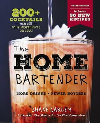The Home Bartender: The Third Edition: 200+ Cocktails Made with Four Ingredients or Less Hardcover