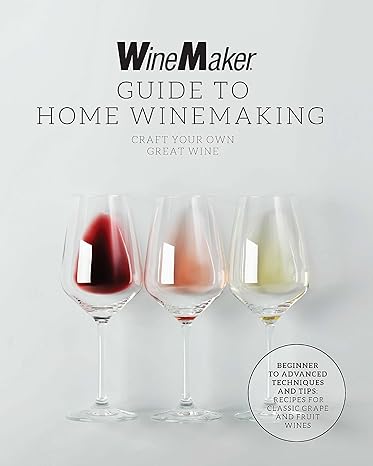 The WineMaker Guide to Home Winemaking: Craft Your Own Great Wine * Beginner to Advanced Techniques and Tips * Recipes for Classic Grape and Fruit Wines Paperback 