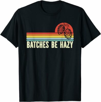 Retro Craft Beer Hop Home Brewing - Vintage Batches Be Hazy T-Shirt