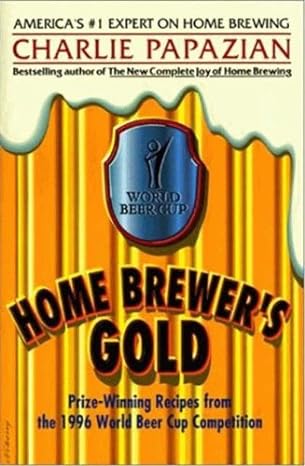 Home Brewer's Gold: Prize-Winning Recipes from the 1996 World Beer Cup Competition Kindle Edition
