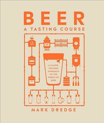 Beer A Tasting Course: A Flavor-Focused Approach to the World of Beer
