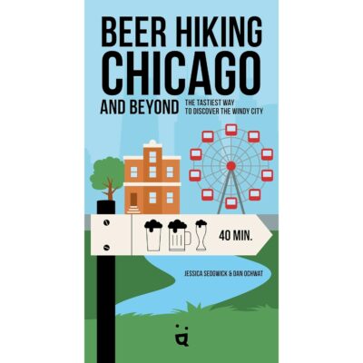 Beer Hiking Chicago: The Tastiest Way to Discover the Windy City Paperback
